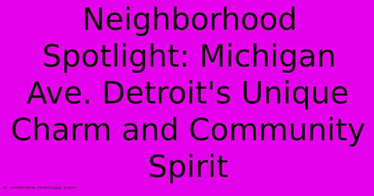 Neighborhood Spotlight: Michigan Ave. Detroit's Unique Charm And Community Spirit