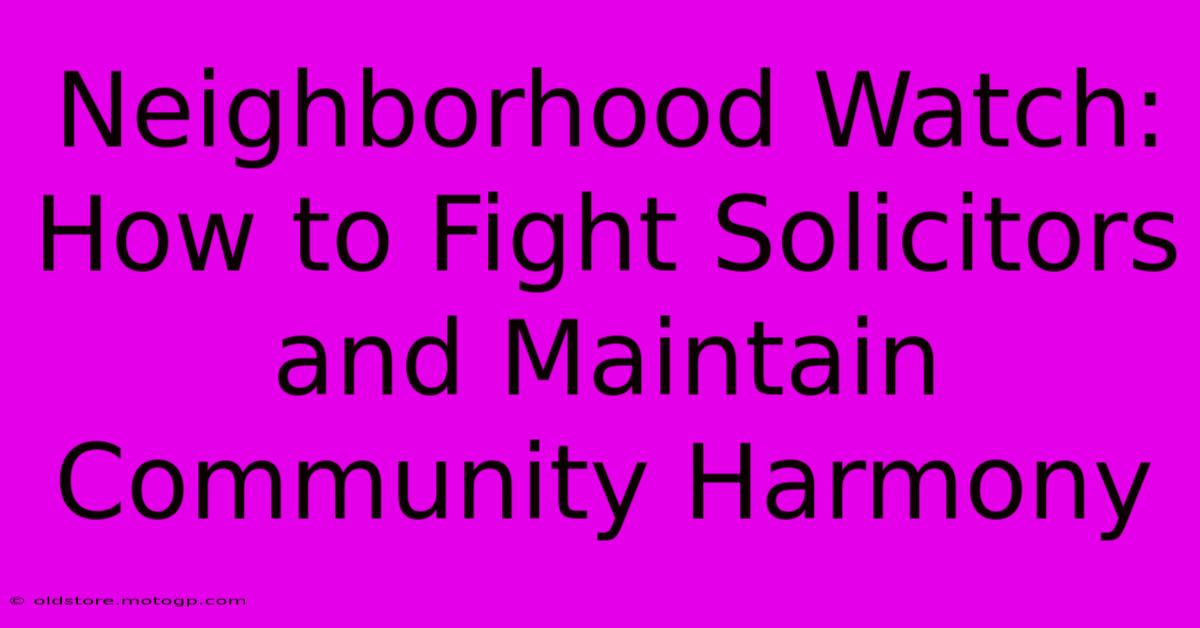 Neighborhood Watch: How To Fight Solicitors And Maintain Community Harmony