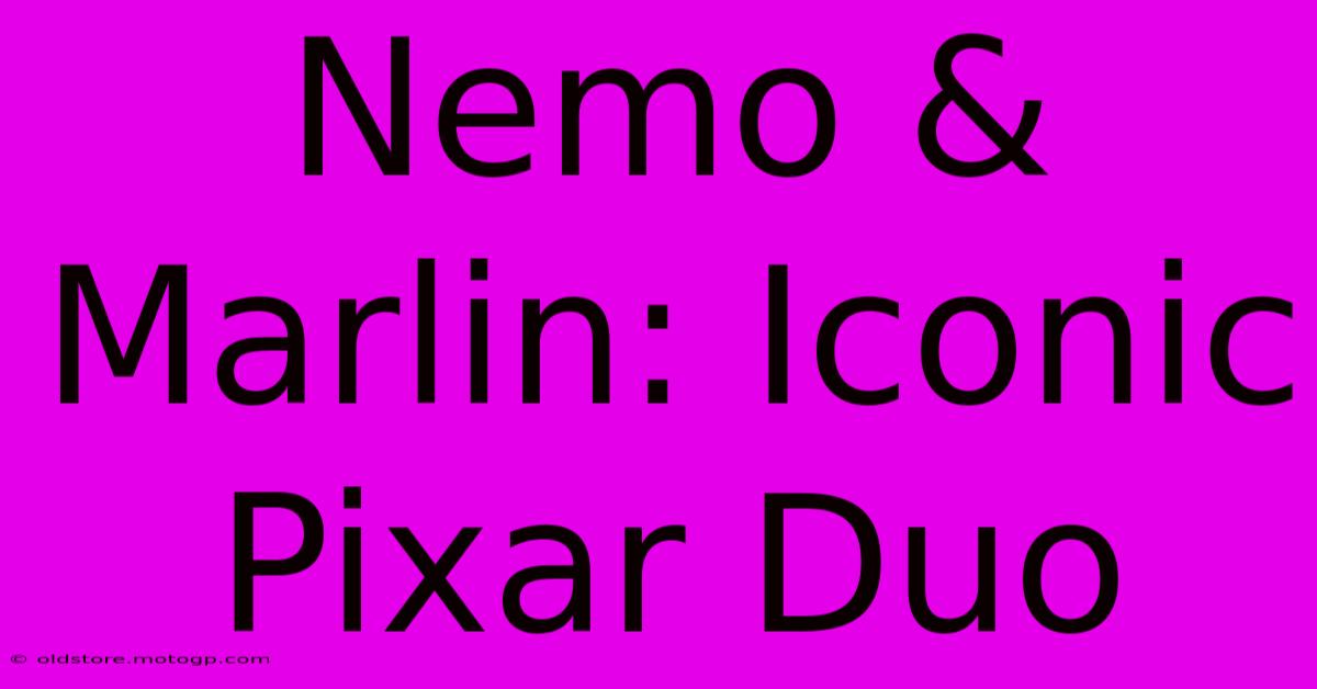 Nemo & Marlin: Iconic Pixar Duo