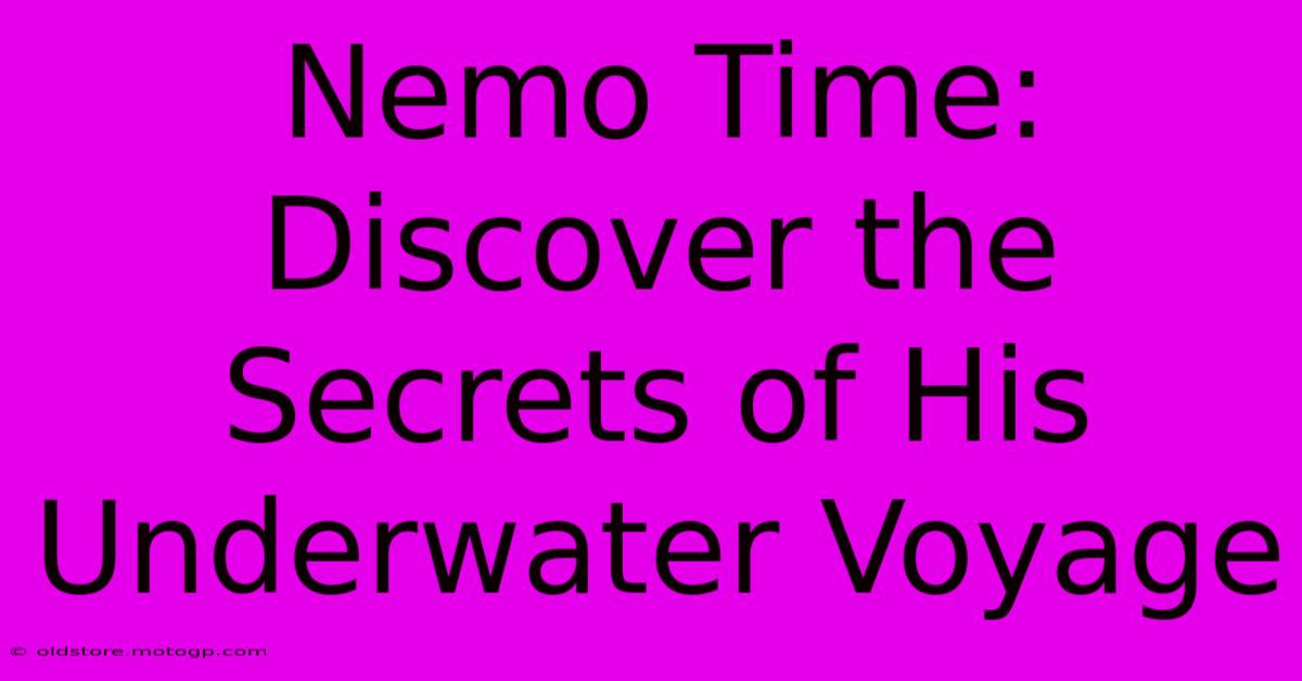 Nemo Time: Discover The Secrets Of His Underwater Voyage