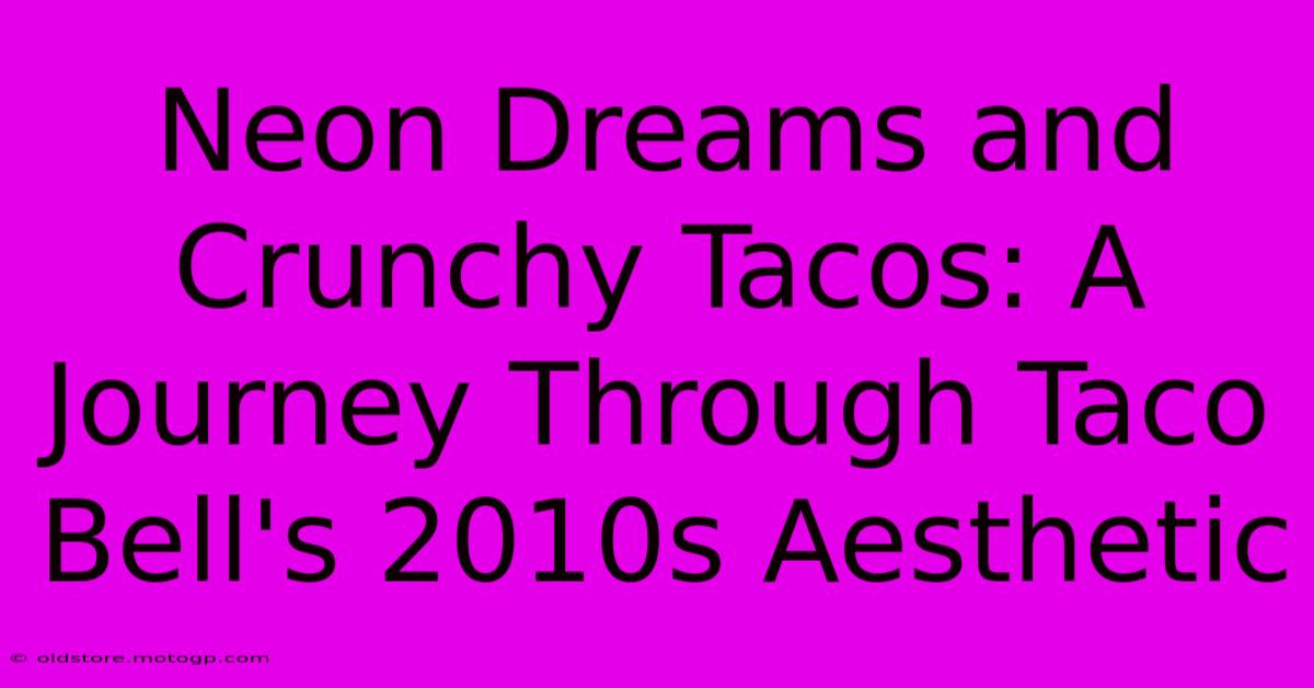 Neon Dreams And Crunchy Tacos: A Journey Through Taco Bell's 2010s Aesthetic