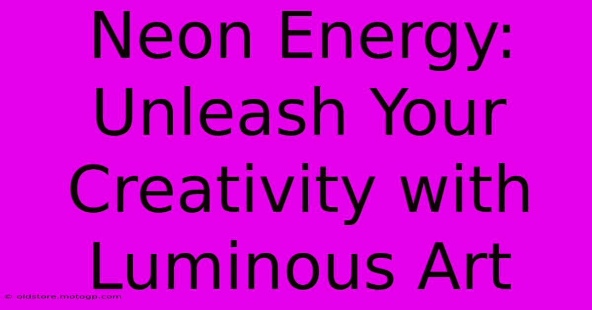 Neon Energy: Unleash Your Creativity With Luminous Art