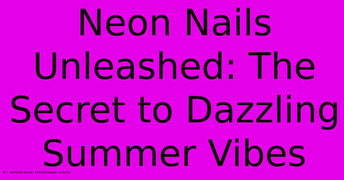 Neon Nails Unleashed: The Secret To Dazzling Summer Vibes