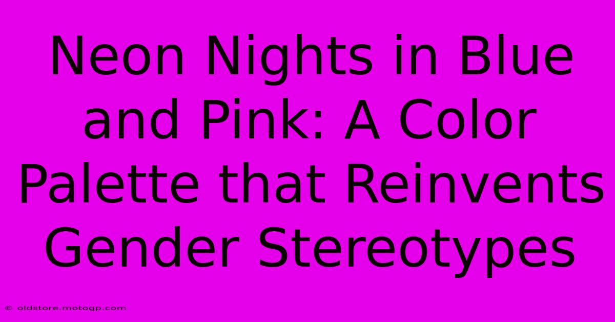 Neon Nights In Blue And Pink: A Color Palette That Reinvents Gender Stereotypes