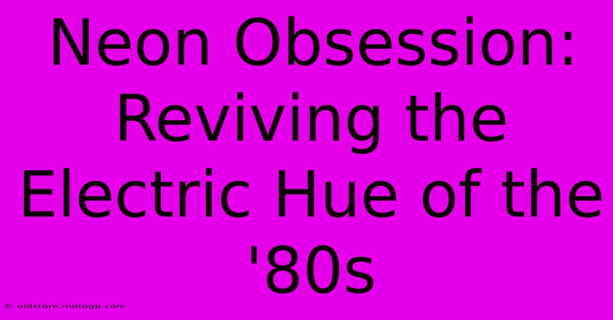 Neon Obsession: Reviving The Electric Hue Of The '80s