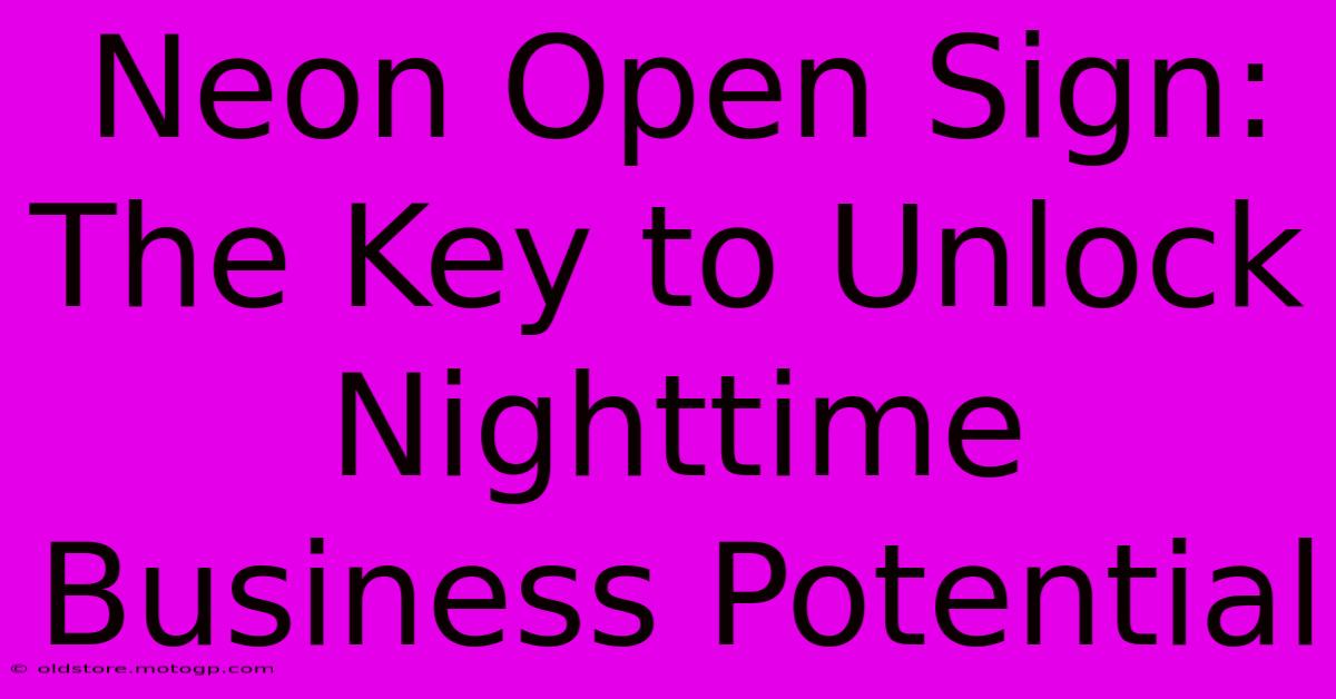 Neon Open Sign: The Key To Unlock Nighttime Business Potential