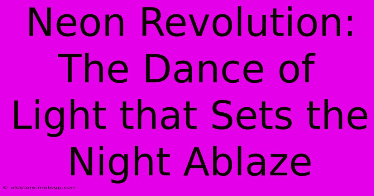 Neon Revolution: The Dance Of Light That Sets The Night Ablaze