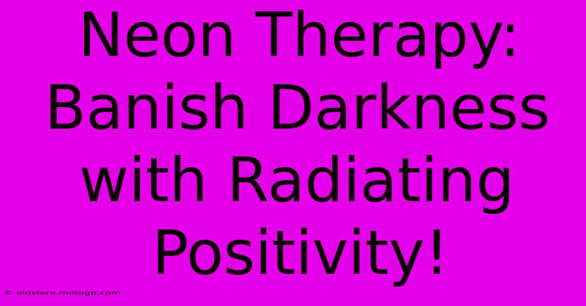 Neon Therapy: Banish Darkness With Radiating Positivity!