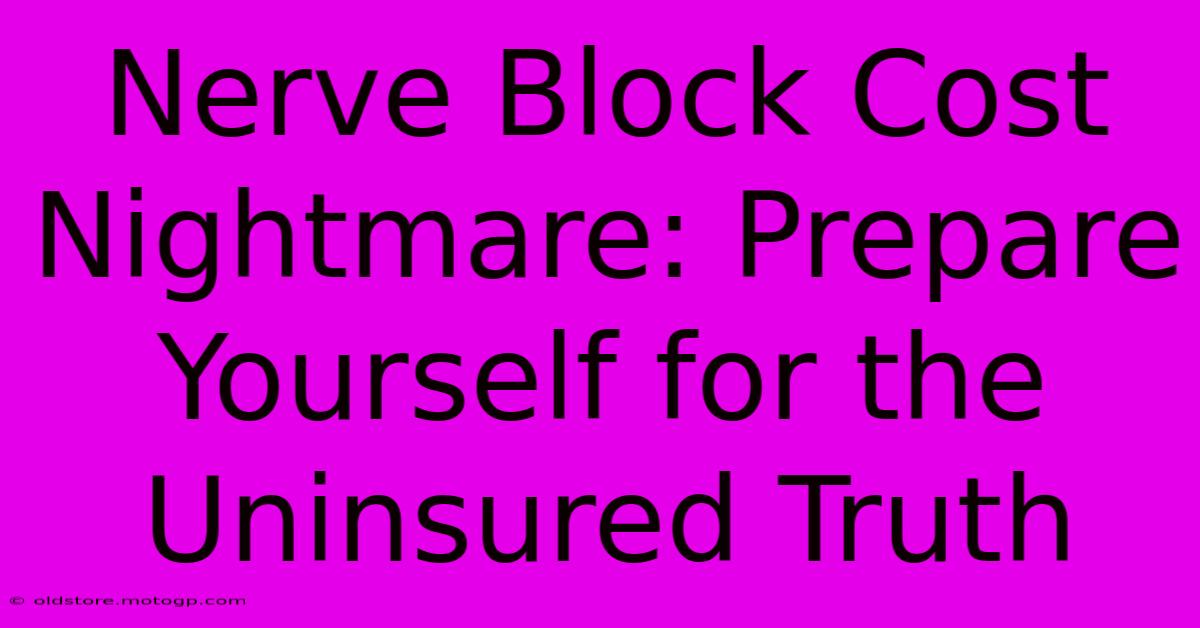 Nerve Block Cost Nightmare: Prepare Yourself For The Uninsured Truth