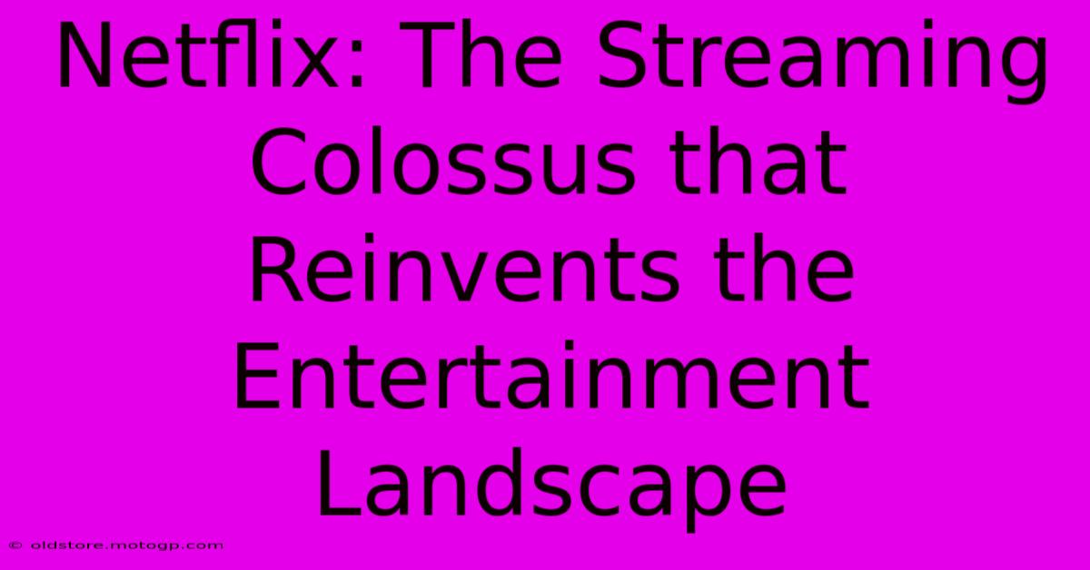 Netflix: The Streaming Colossus That Reinvents The Entertainment Landscape