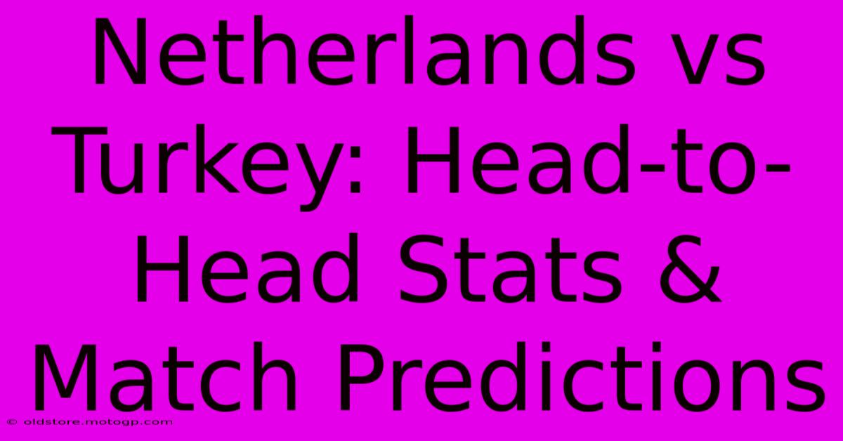 Netherlands Vs Turkey: Head-to-Head Stats & Match Predictions