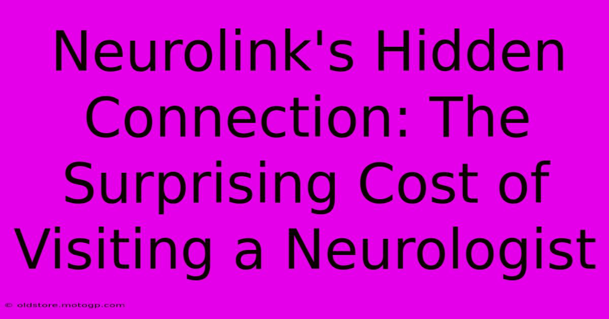 Neurolink's Hidden Connection: The Surprising Cost Of Visiting A Neurologist