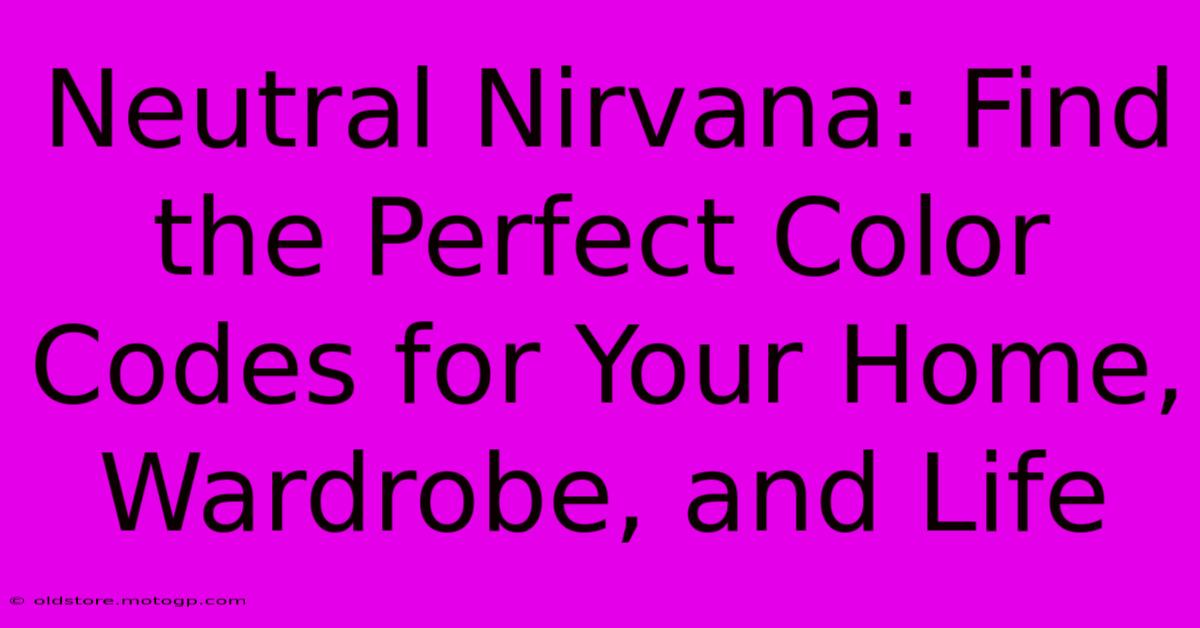 Neutral Nirvana: Find The Perfect Color Codes For Your Home, Wardrobe, And Life