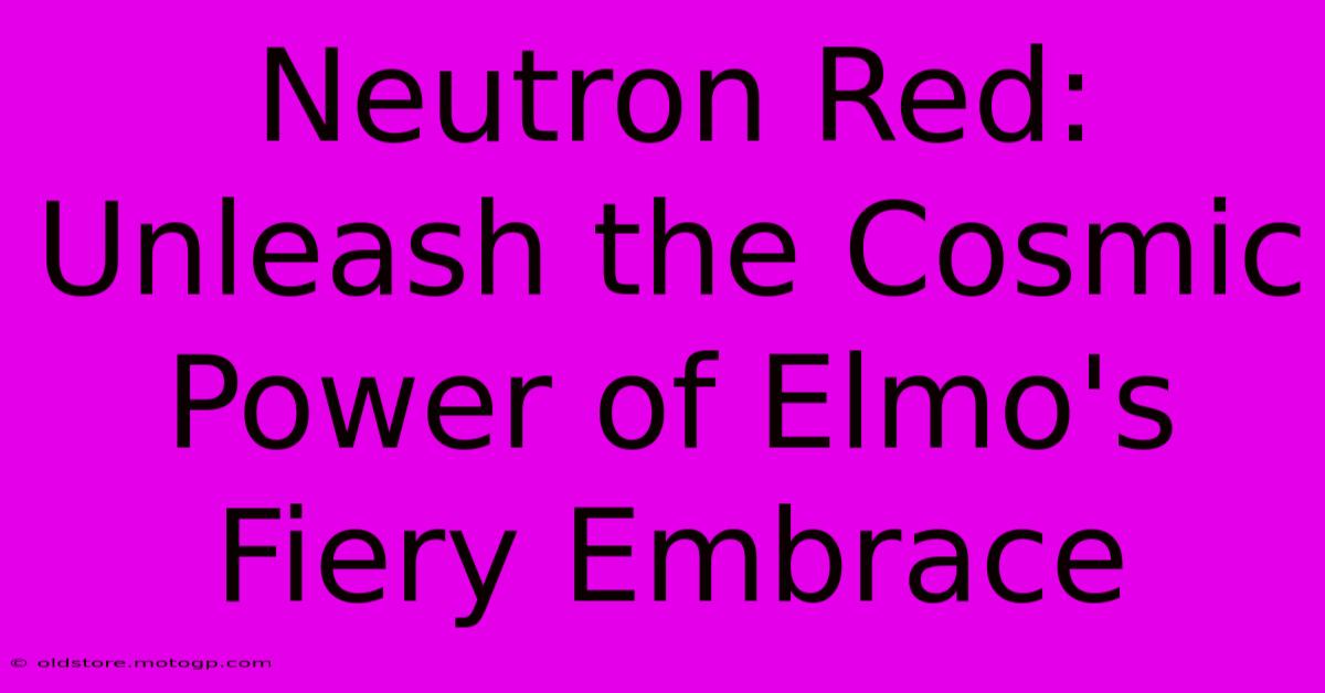 Neutron Red: Unleash The Cosmic Power Of Elmo's Fiery Embrace