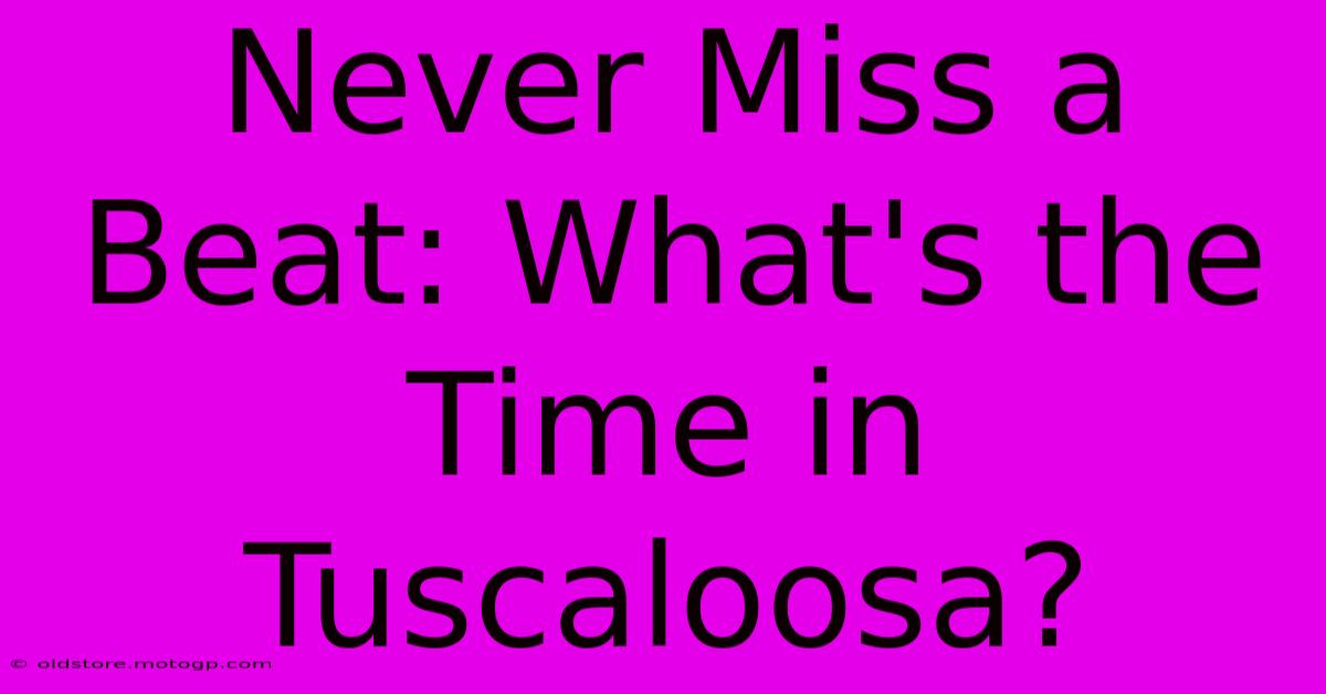 Never Miss A Beat: What's The Time In Tuscaloosa?