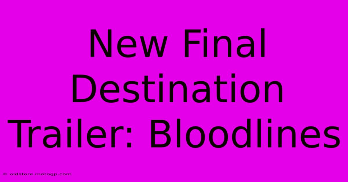 New Final Destination Trailer: Bloodlines