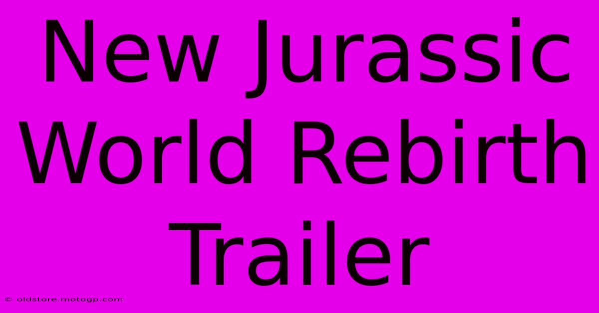 New Jurassic World Rebirth Trailer