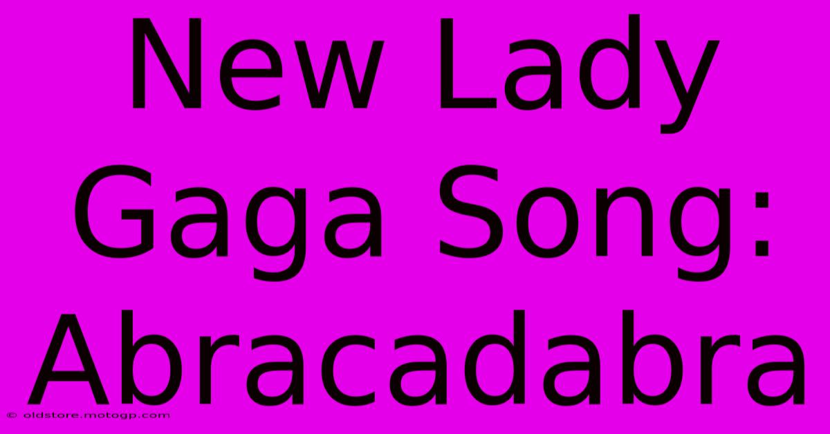 New Lady Gaga Song: Abracadabra