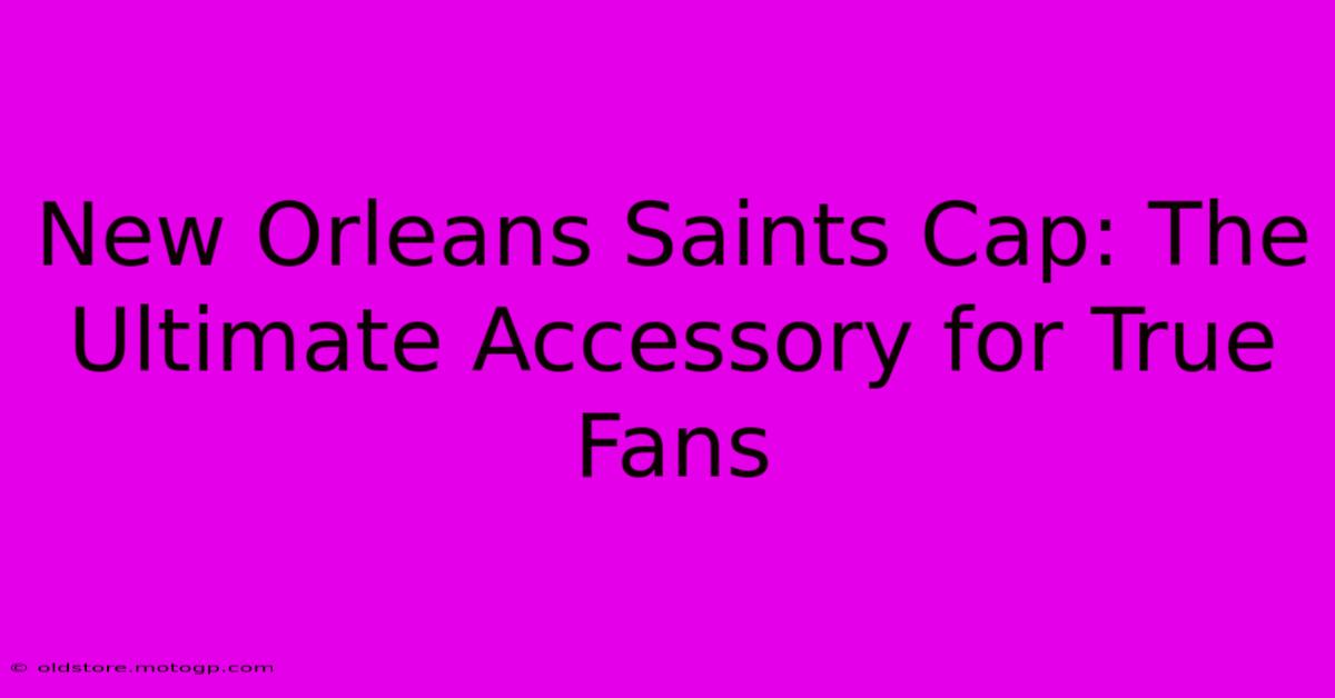 New Orleans Saints Cap: The Ultimate Accessory For True Fans