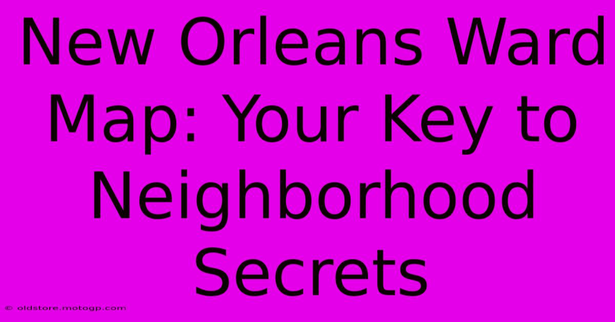 New Orleans Ward Map: Your Key To Neighborhood Secrets