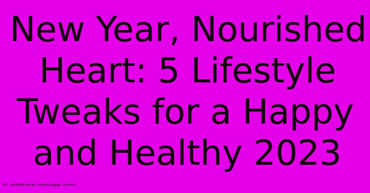 New Year, Nourished Heart: 5 Lifestyle Tweaks For A Happy And Healthy 2023