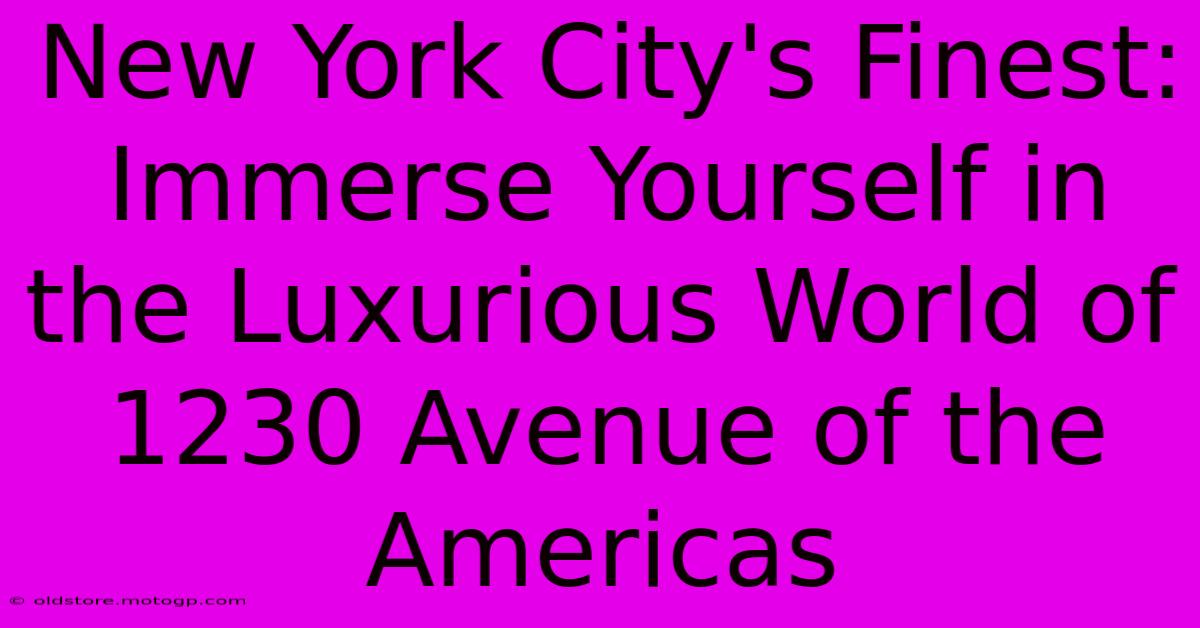 New York City's Finest: Immerse Yourself In The Luxurious World Of 1230 Avenue Of The Americas