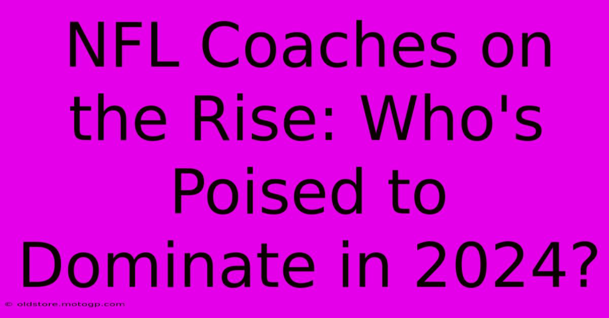 NFL Coaches On The Rise: Who's Poised To Dominate In 2024?