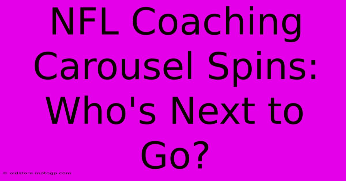 NFL Coaching Carousel Spins: Who's Next To Go?