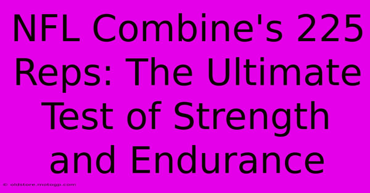 NFL Combine's 225 Reps: The Ultimate Test Of Strength And Endurance