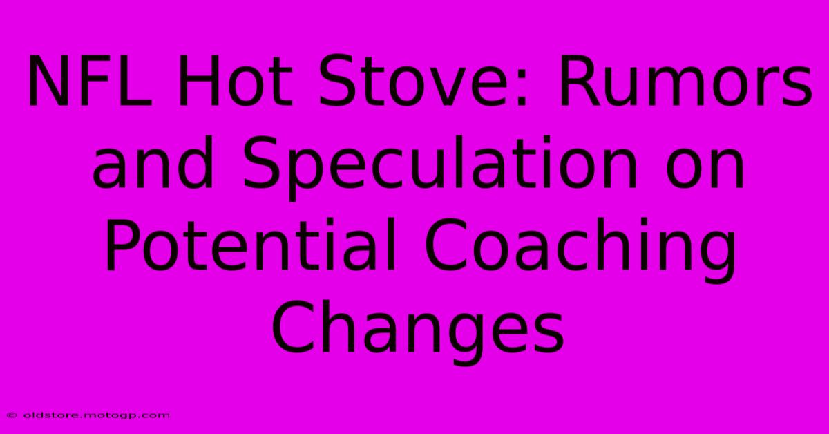 NFL Hot Stove: Rumors And Speculation On Potential Coaching Changes