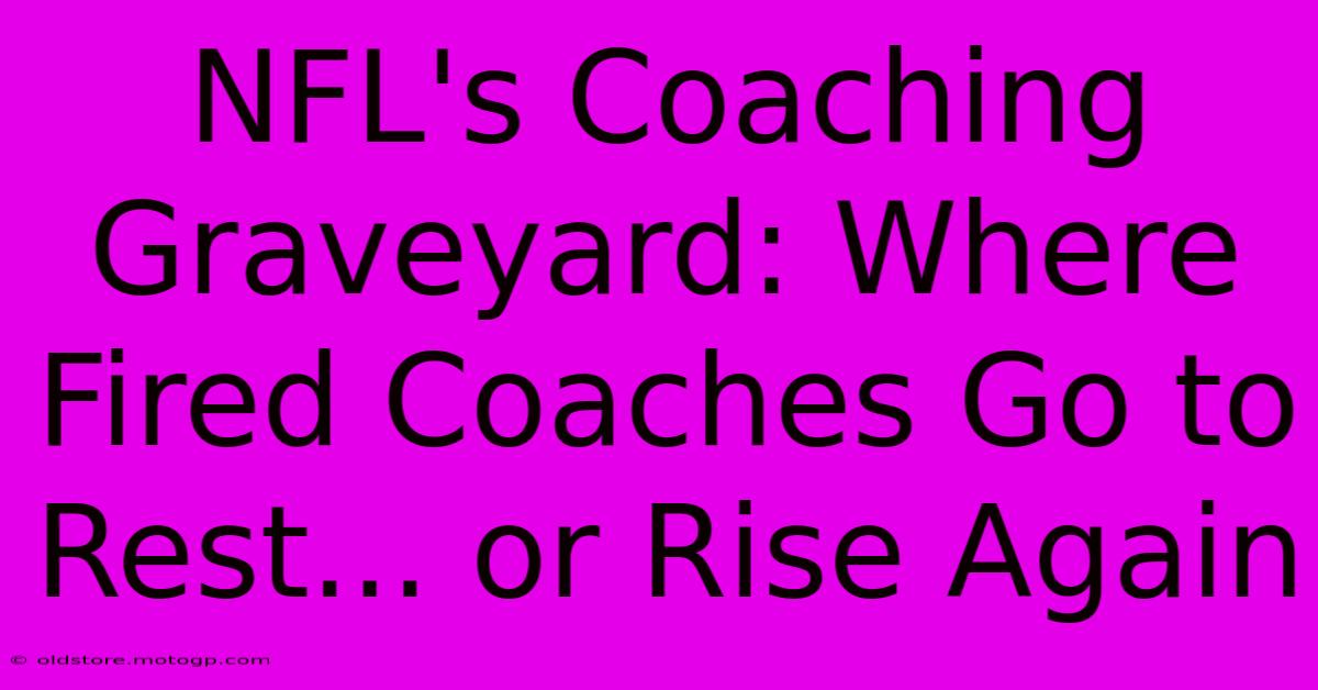 NFL's Coaching Graveyard: Where Fired Coaches Go To Rest... Or Rise Again