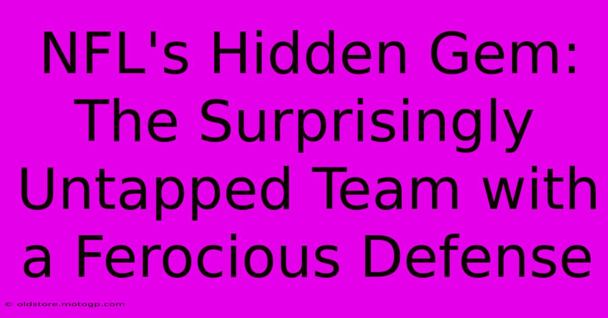 NFL's Hidden Gem: The Surprisingly Untapped Team With A Ferocious Defense