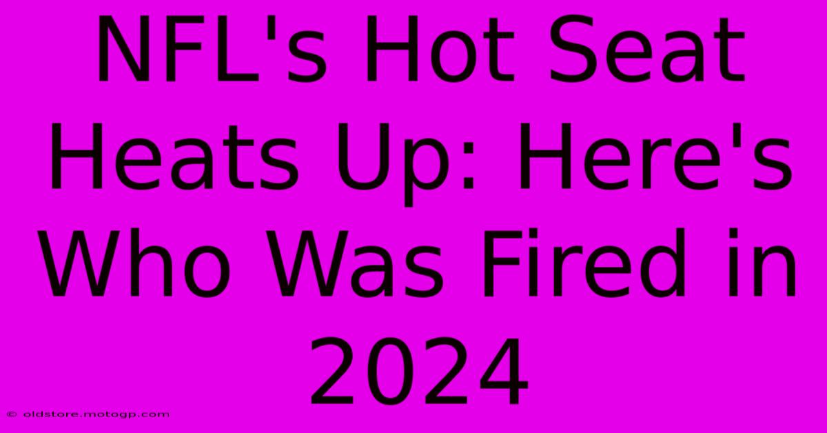 NFL's Hot Seat Heats Up: Here's Who Was Fired In 2024