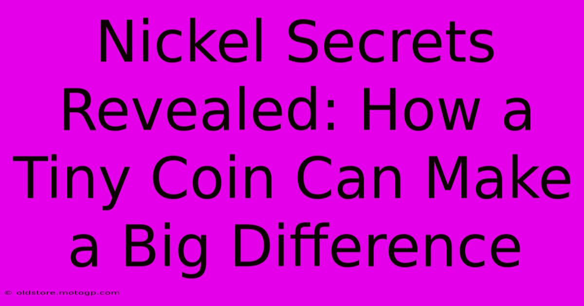 Nickel Secrets Revealed: How A Tiny Coin Can Make A Big Difference