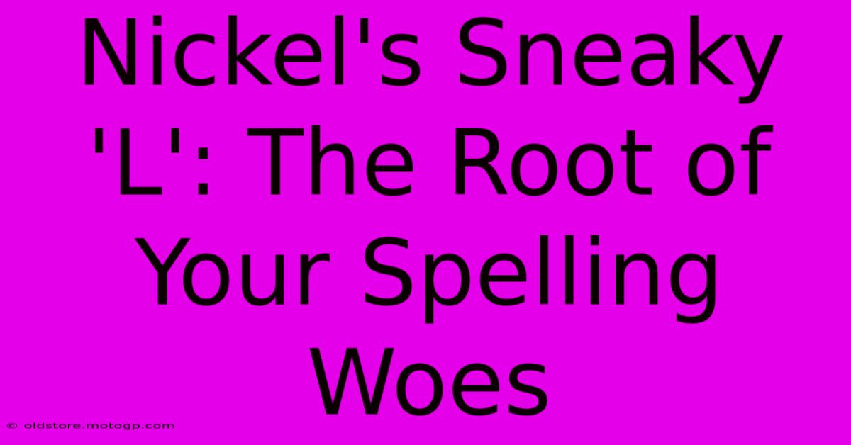 Nickel's Sneaky 'L': The Root Of Your Spelling Woes