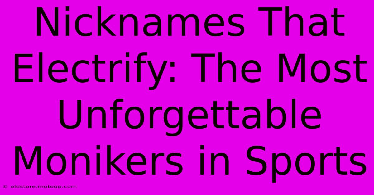 Nicknames That Electrify: The Most Unforgettable Monikers In Sports