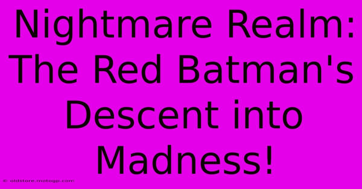 Nightmare Realm: The Red Batman's Descent Into Madness!