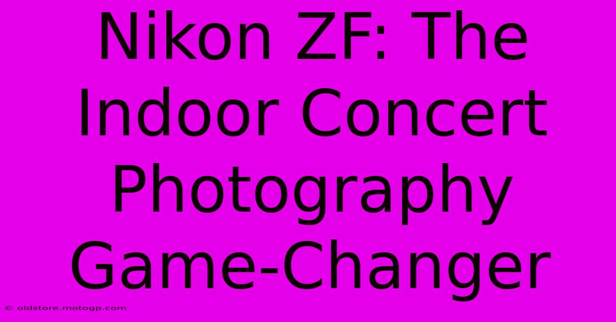 Nikon ZF: The Indoor Concert Photography Game-Changer