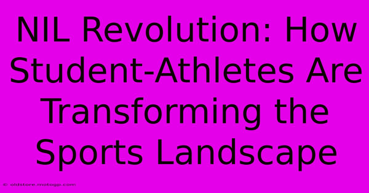 NIL Revolution: How Student-Athletes Are Transforming The Sports Landscape