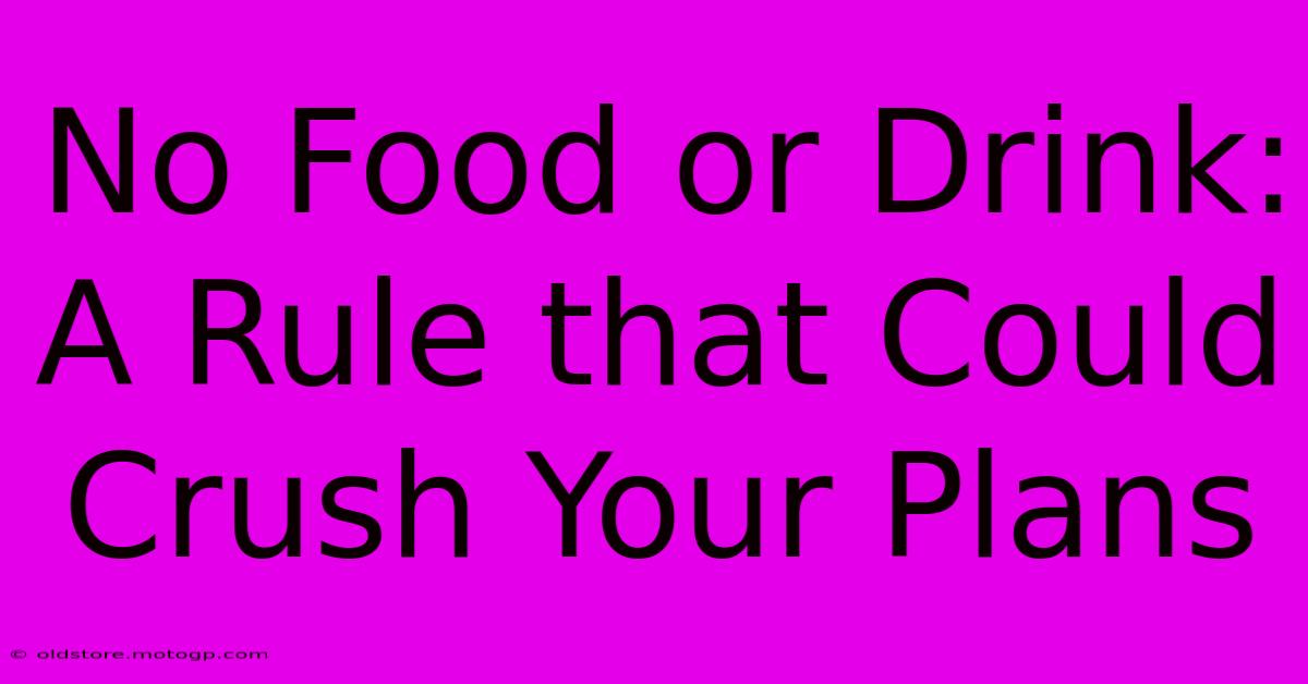 No Food Or Drink: A Rule That Could Crush Your Plans