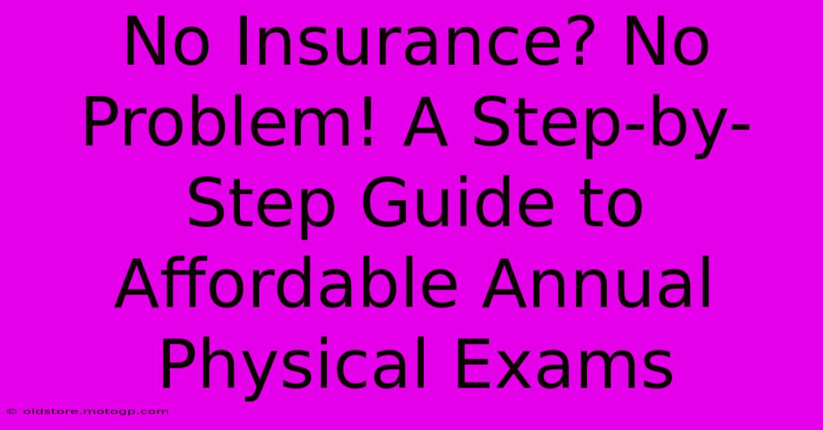 No Insurance? No Problem! A Step-by-Step Guide To Affordable Annual Physical Exams