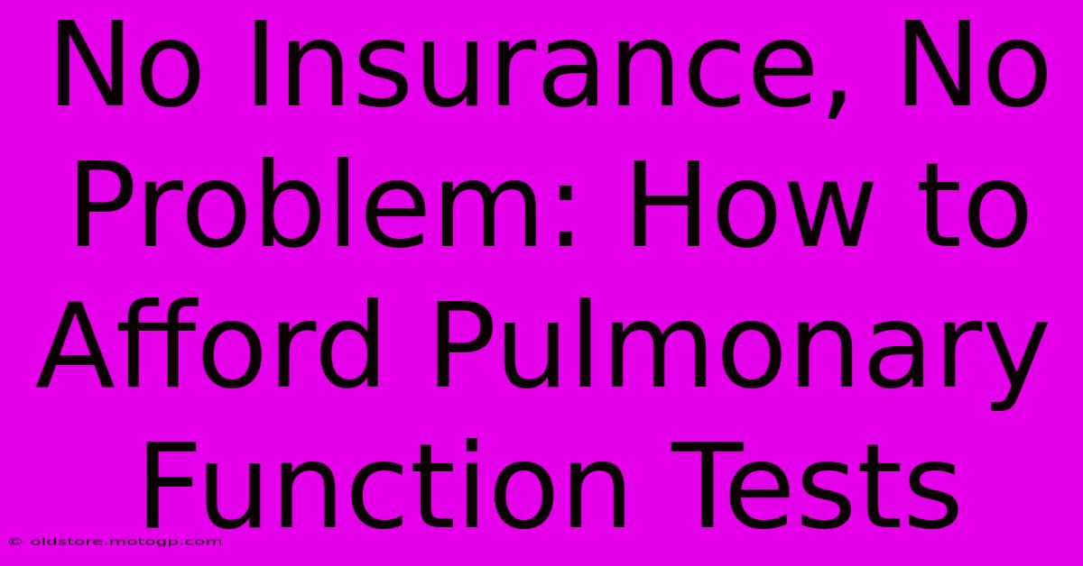 No Insurance, No Problem: How To Afford Pulmonary Function Tests