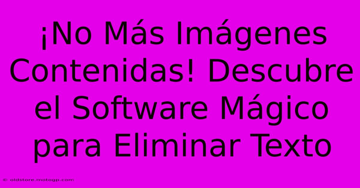 ¡No Más Imágenes Contenidas! Descubre El Software Mágico Para Eliminar Texto