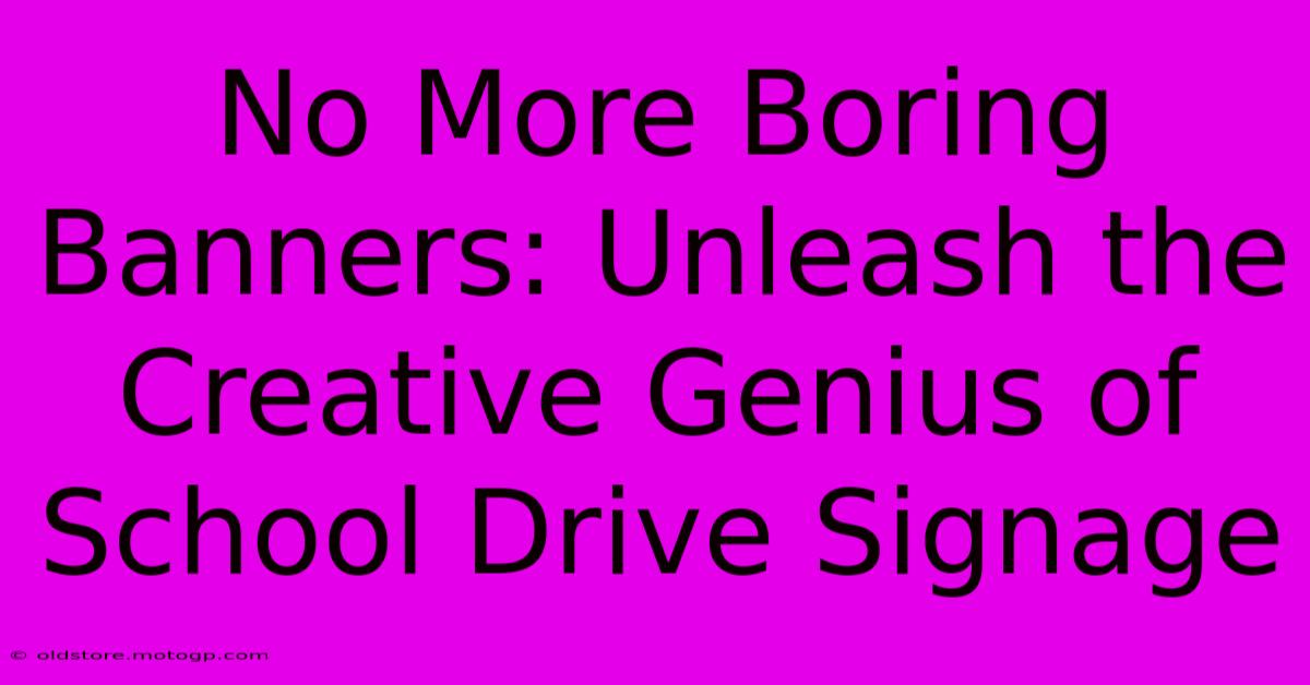 No More Boring Banners: Unleash The Creative Genius Of School Drive Signage