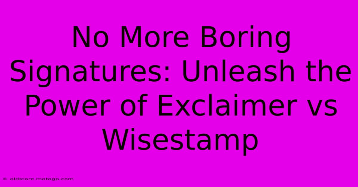 No More Boring Signatures: Unleash The Power Of Exclaimer Vs Wisestamp