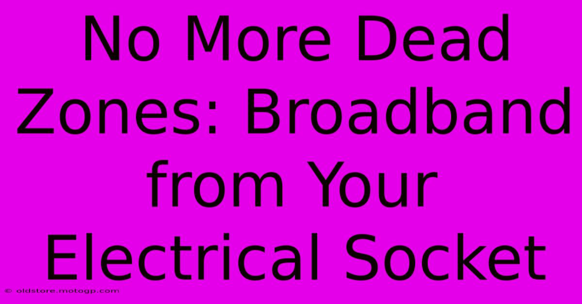 No More Dead Zones: Broadband From Your Electrical Socket