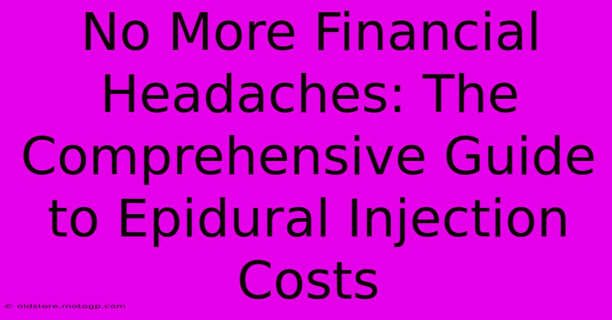 No More Financial Headaches: The Comprehensive Guide To Epidural Injection Costs