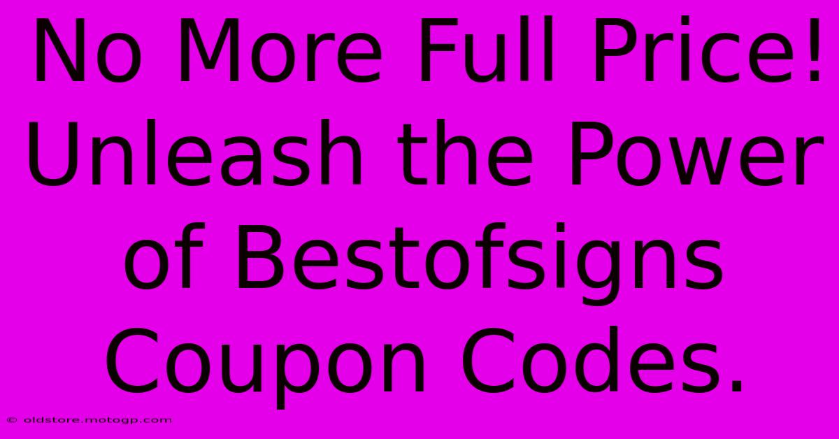 No More Full Price! Unleash The Power Of Bestofsigns Coupon Codes.