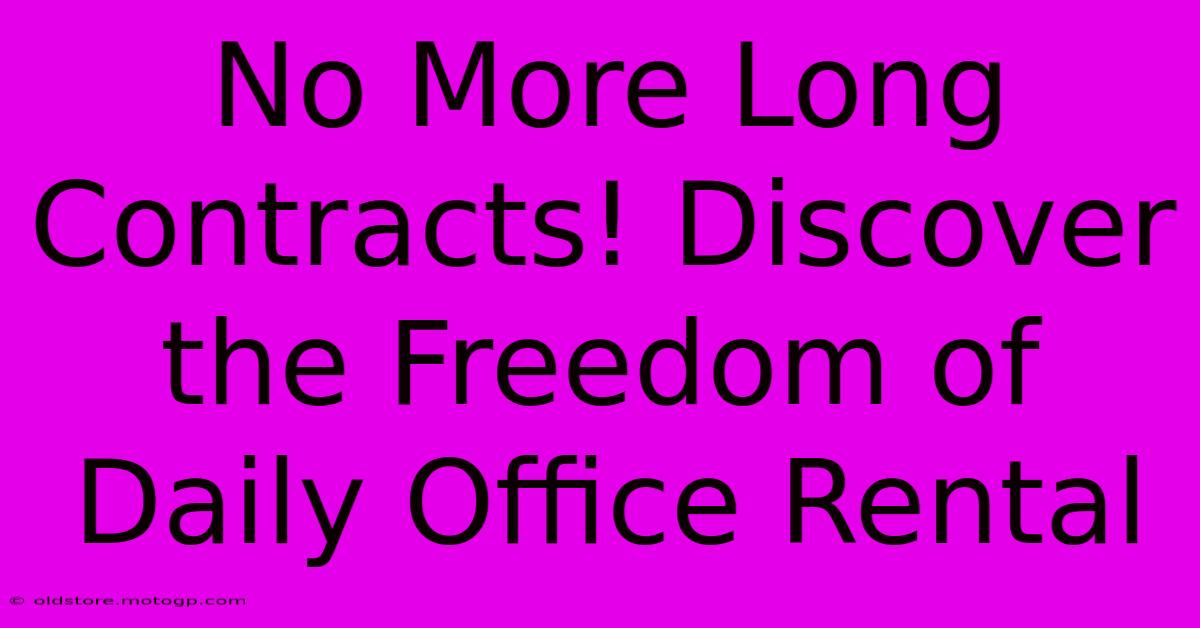 No More Long Contracts! Discover The Freedom Of Daily Office Rental