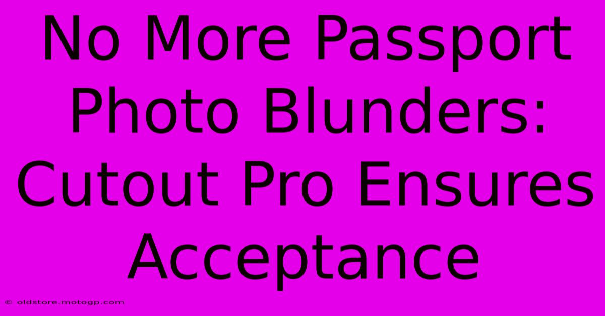 No More Passport Photo Blunders: Cutout Pro Ensures Acceptance